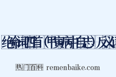 绝命词四首（甲寅病中自志）反义词是什么意思的图片